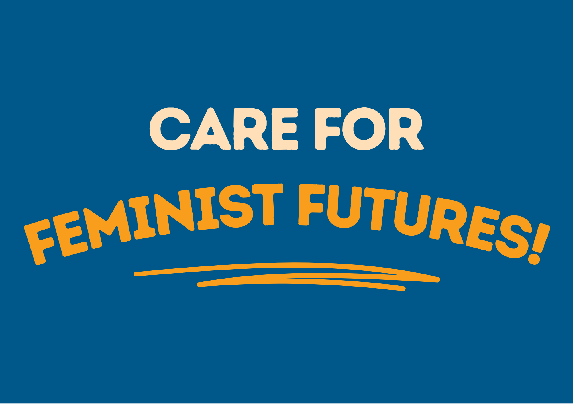 Orange text on a blue background reads: Care for Feminist Futures!